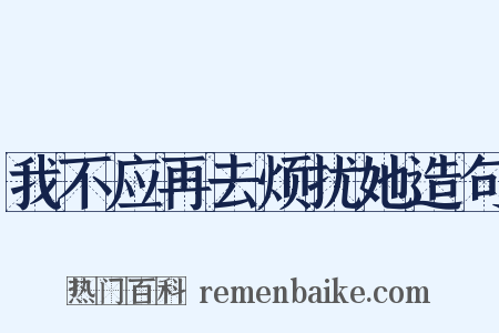我不应再去烦扰她造句是什么意思的图片
